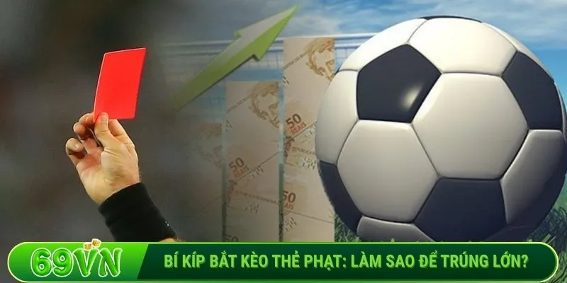 Bí kíp bắt kèo thẻ phạt_ Làm sao để trúng lớn?