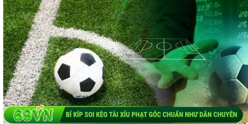 Bí kíp soi kèo tài xỉu phạt góc chuẩn như dân chuyên