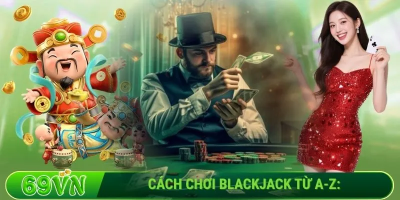 Cách chơi Blackjack từ A-Z