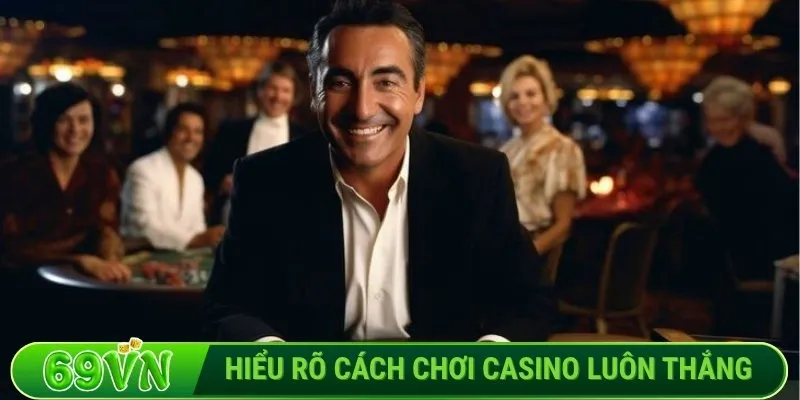Hiểu rõ cách chơi casino luôn thắng