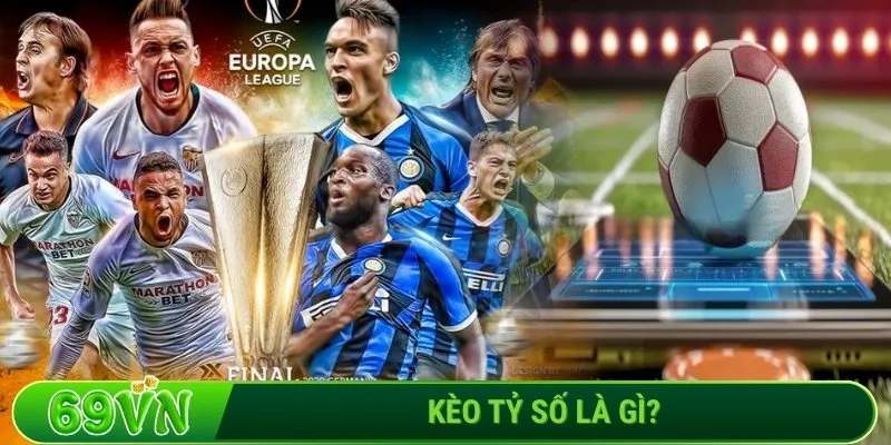 Kèo tỷ số là gì? Vì sao dân cá độ mê?