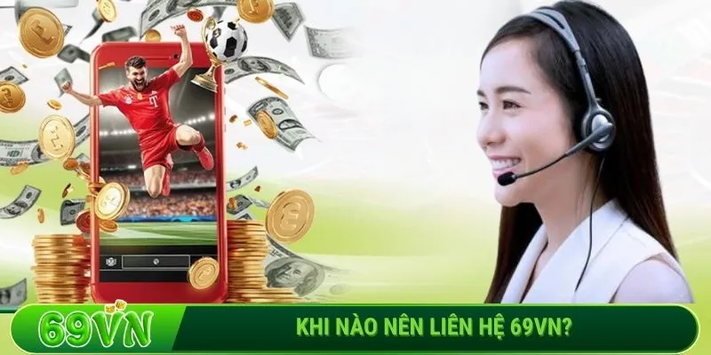 Khi nào nên liên hệ 69VN?