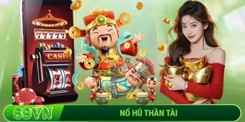 Nổ hũ Thần Tài - Bí kíp săn Jackpot đổi đời nhanh chóng