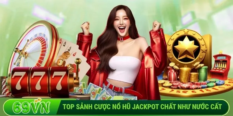 Top sảnh cược nổ hũ Jackpot chất như nước cất