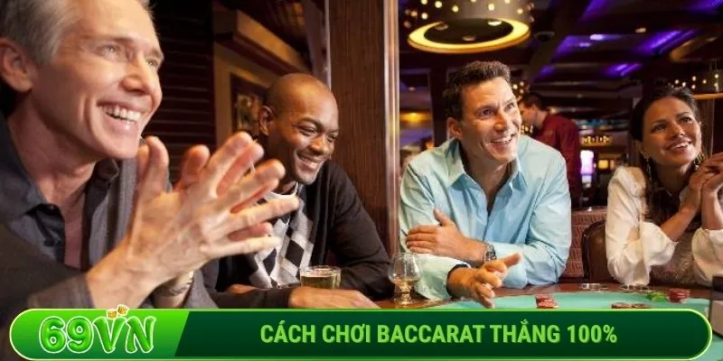 Cách chơi Baccarat thắng 100% – Bí kíp từ cao thủ tại 69VN