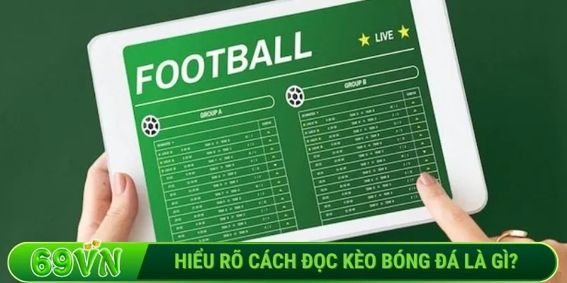 Hiểu rõ cách đọc kèo bóng đá là gì?