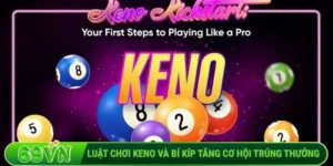 Luật chơi Keno và bí kíp tăng cơ hội trúng thưởng tại 69VN