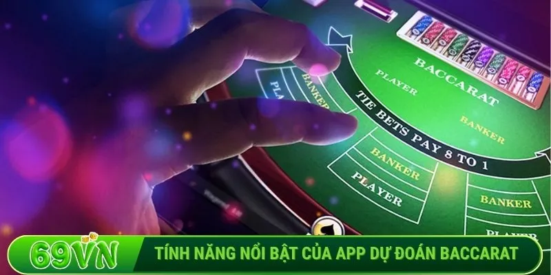 Tính năng nổi bật của app dự đoán Baccarat